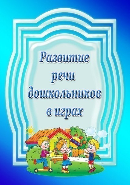 РАЗВИТИЕ РЕЧИ ДОШКОЛЬНИКОВ В ИГРАХ